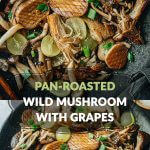 Quick, easy elegant side dish of pan-roasted wild mushrooms with grapes